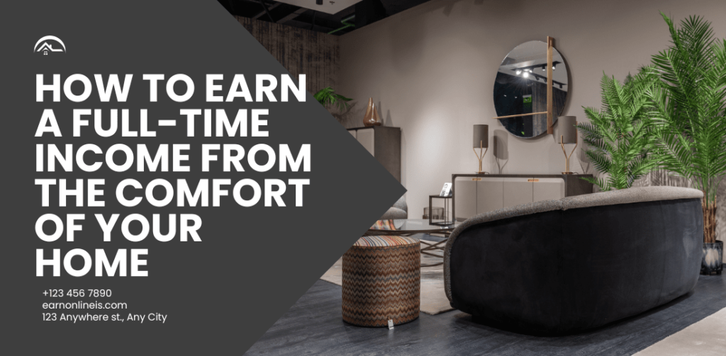 How to Earn a Full-Time Income from the Comfort of Your Home